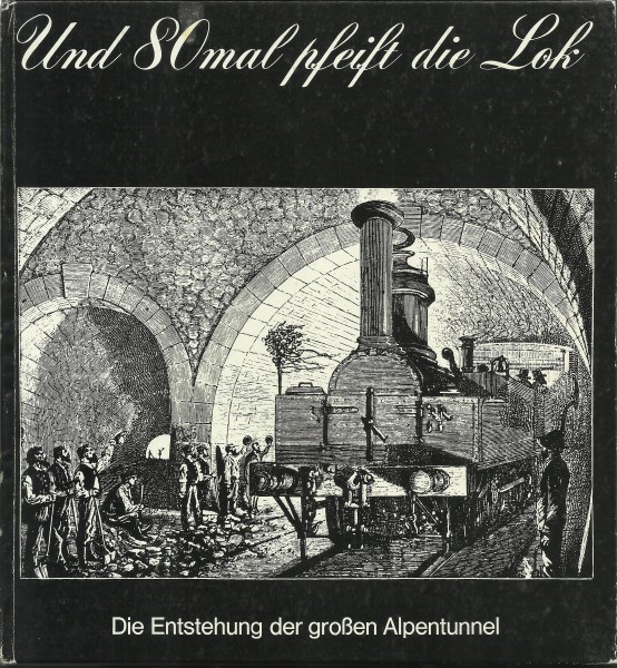 Buch Und 80 mal pfeift die Lok - Die Entstehung der großen Alpentunnel
