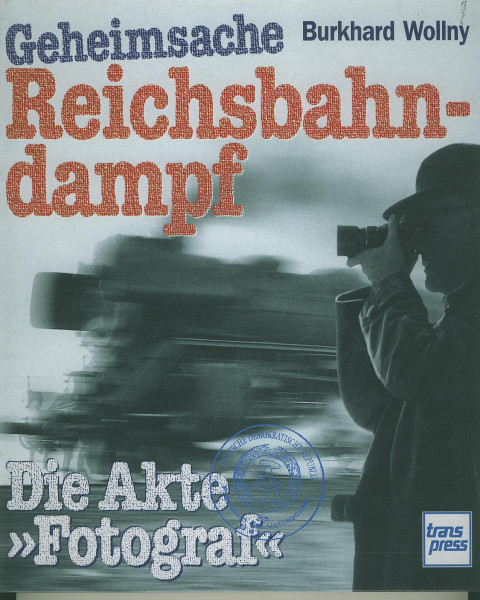 Buch Geheimsache - Reichsbahndampf - Die Akte: Fotograf